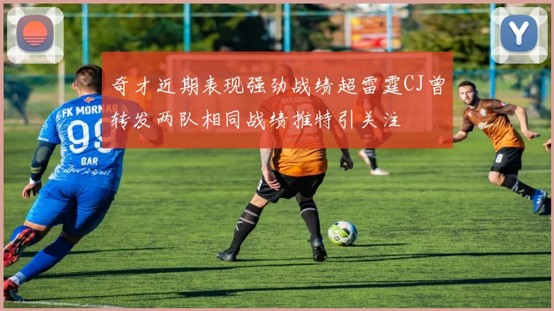 奇才近期表现强劲战绩超雷霆CJ曾转发两队相同战绩推特引关注